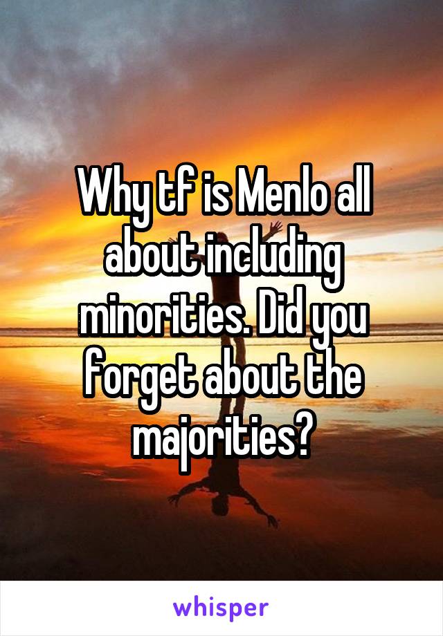 Why tf is Menlo all about including minorities. Did you forget about the majorities?