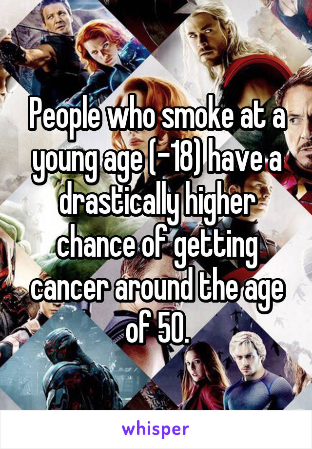 People who smoke at a young age (-18) have a drastically higher chance of getting cancer around the age of 50.