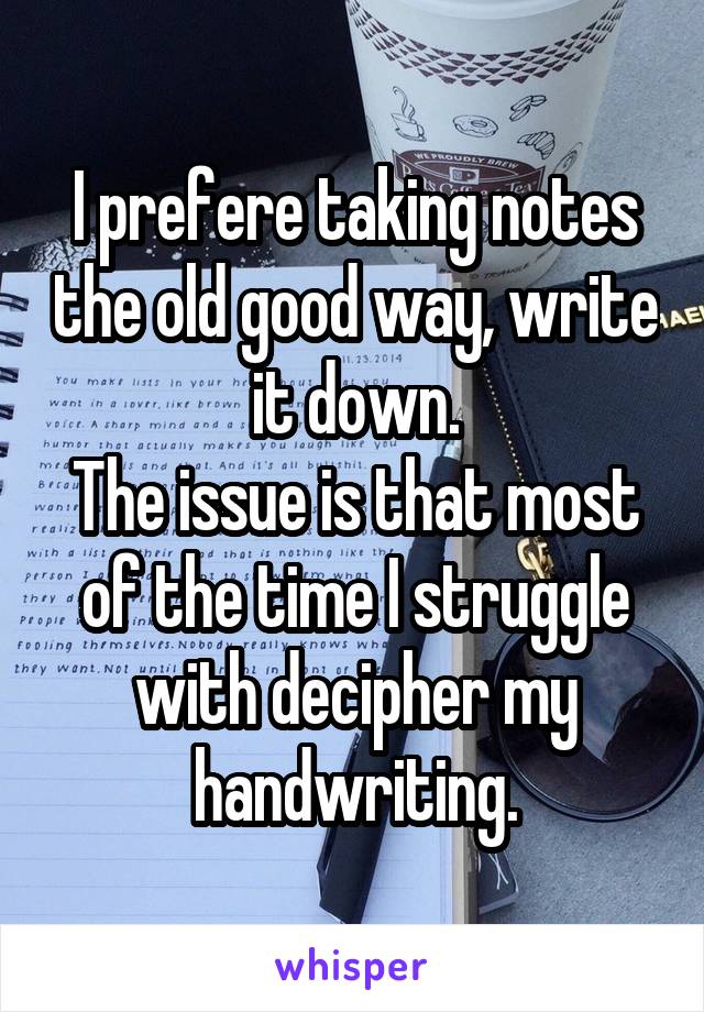 I prefere taking notes the old good way, write it down.
The issue is that most of the time I struggle with decipher my handwriting.