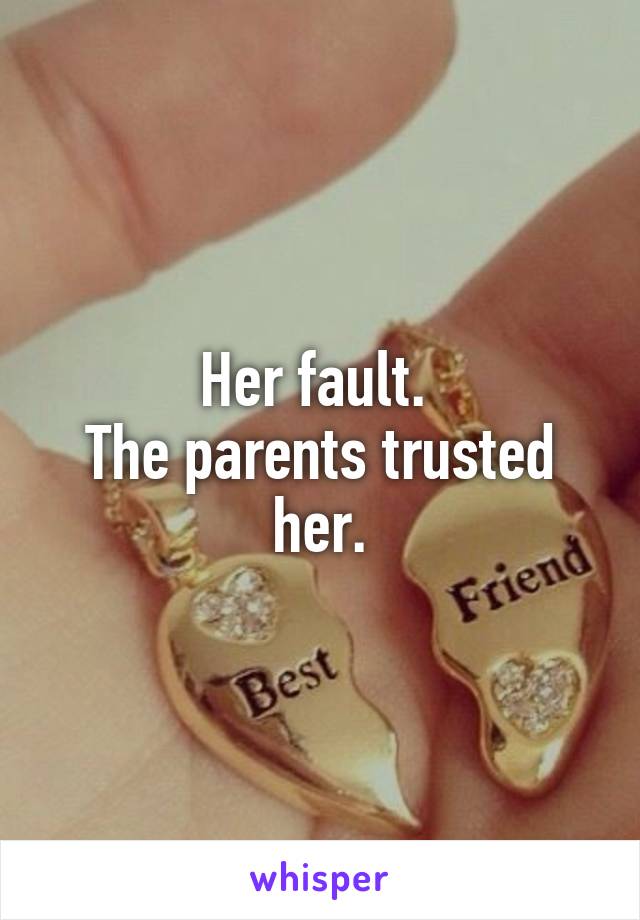 Her fault. 
The parents trusted her.