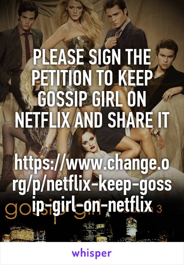 PLEASE SIGN THE PETITION TO KEEP GOSSIP GIRL ON NETFLIX AND SHARE IT

https://www.change.org/p/netflix-keep-gossip-girl-on-netflix