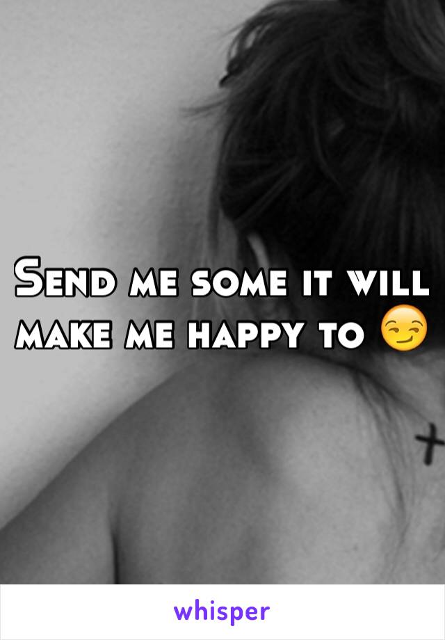 Send me some it will make me happy to 😏