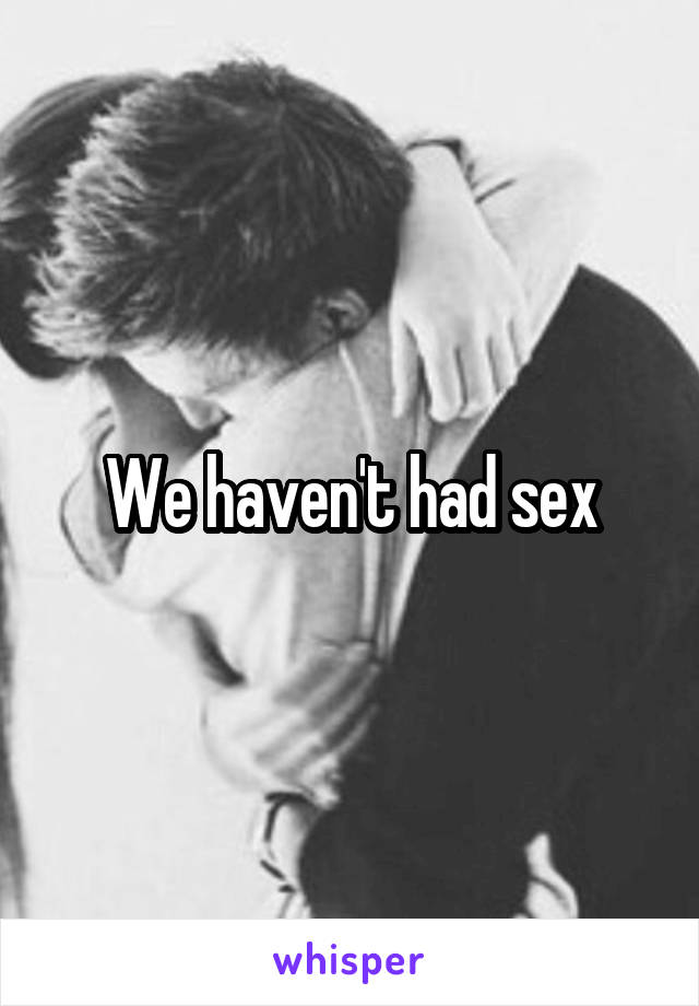 We haven't had sex