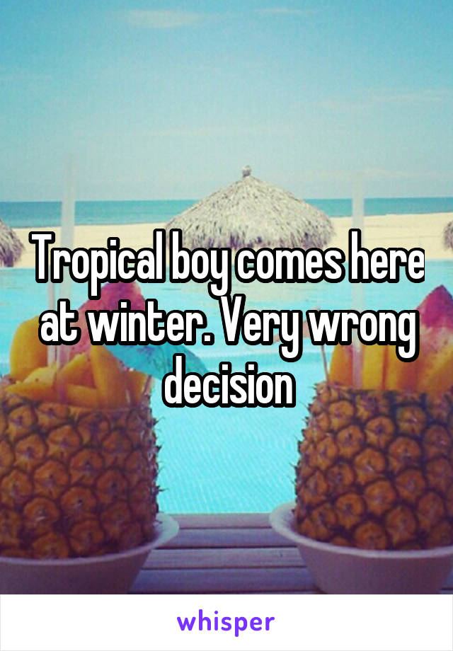 Tropical boy comes here at winter. Very wrong decision