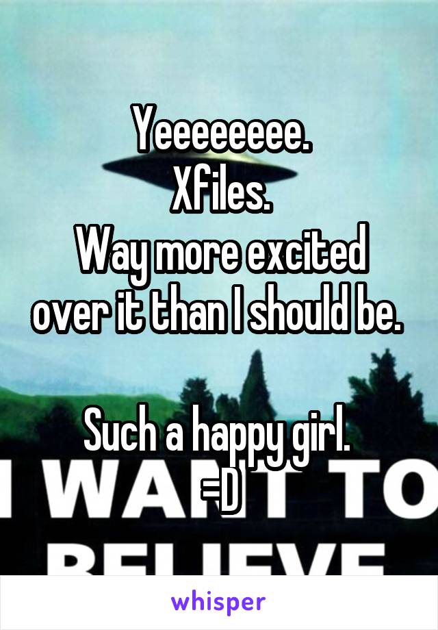 Yeeeeeeee.
Xfiles.
Way more excited over it than I should be.  
Such a happy girl. 
=D