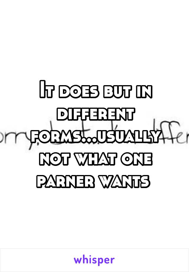 It does but in different forms...usually not what one parner wants 