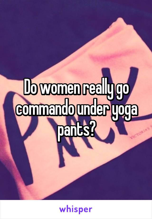 Do women really go commando under yoga pants?