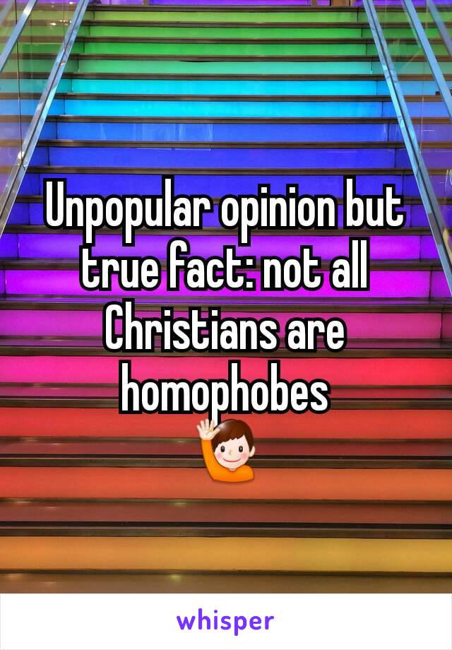 Unpopular opinion but true fact: not all Christians are homophobes
🙋