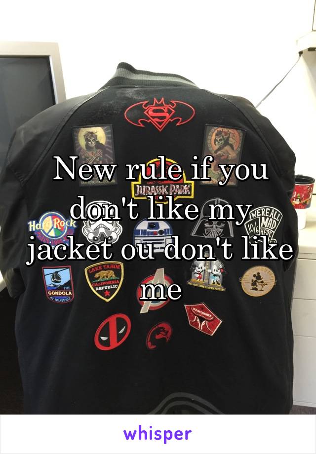 New rule if you don't like my jacket ou don't like me