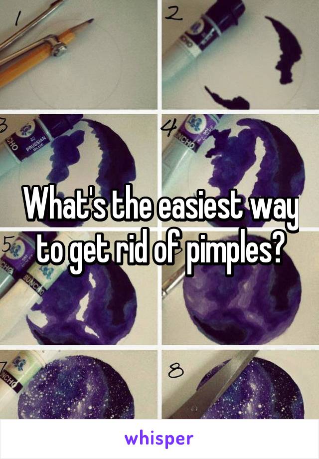 What's the easiest way to get rid of pimples?