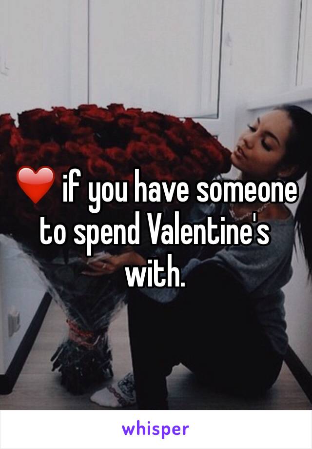 ❤️ if you have someone to spend Valentine's with. 