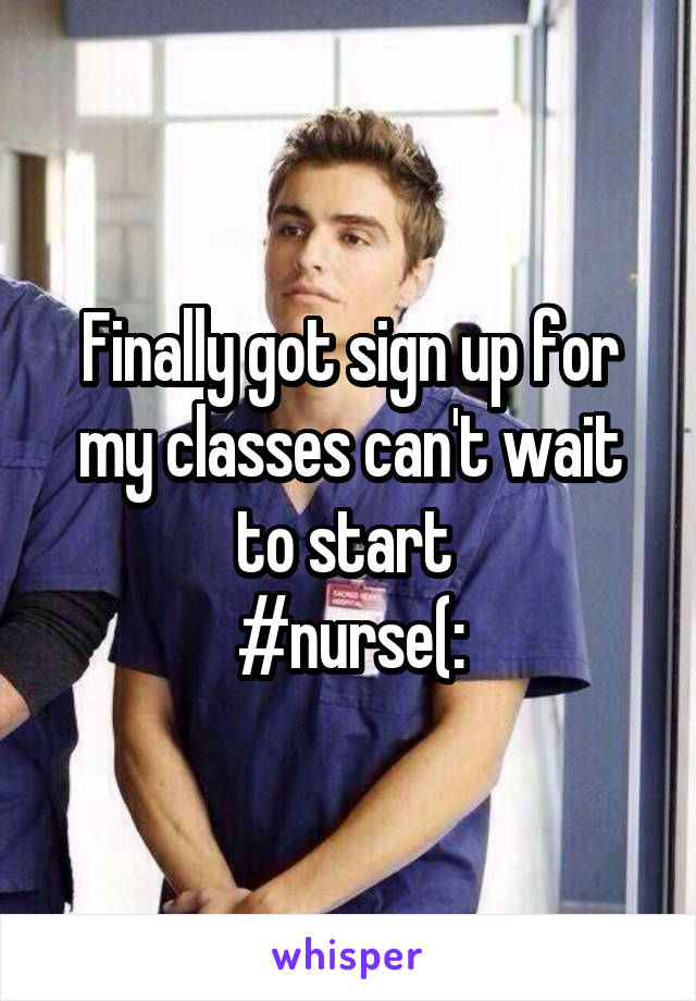 Finally got sign up for my classes can't wait to start 
#nurse(: