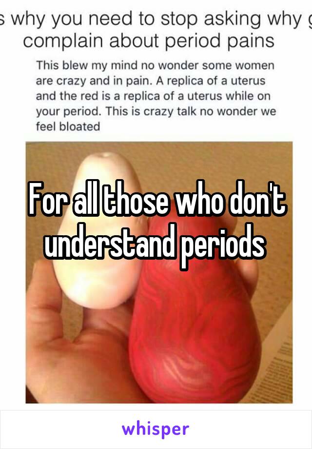 For all those who don't understand periods 