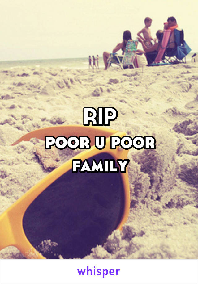 RIP
poor u poor family