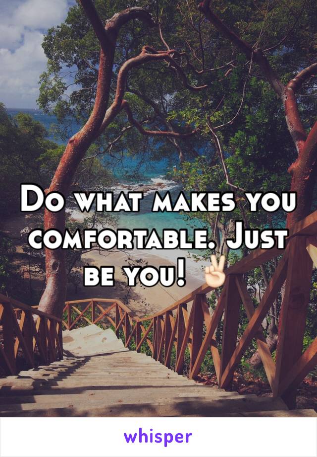 Do what makes you comfortable. Just be you! ✌🏻️
