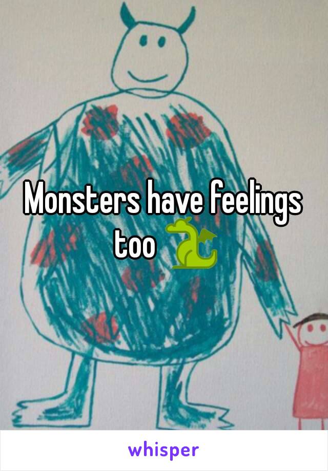 Monsters have feelings too 🐉