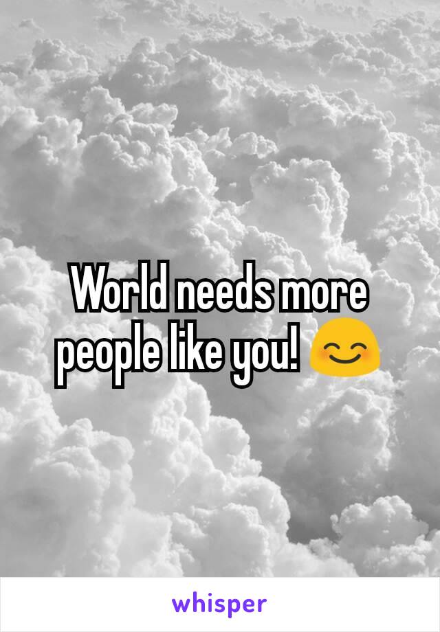 World needs more people like you! 😊