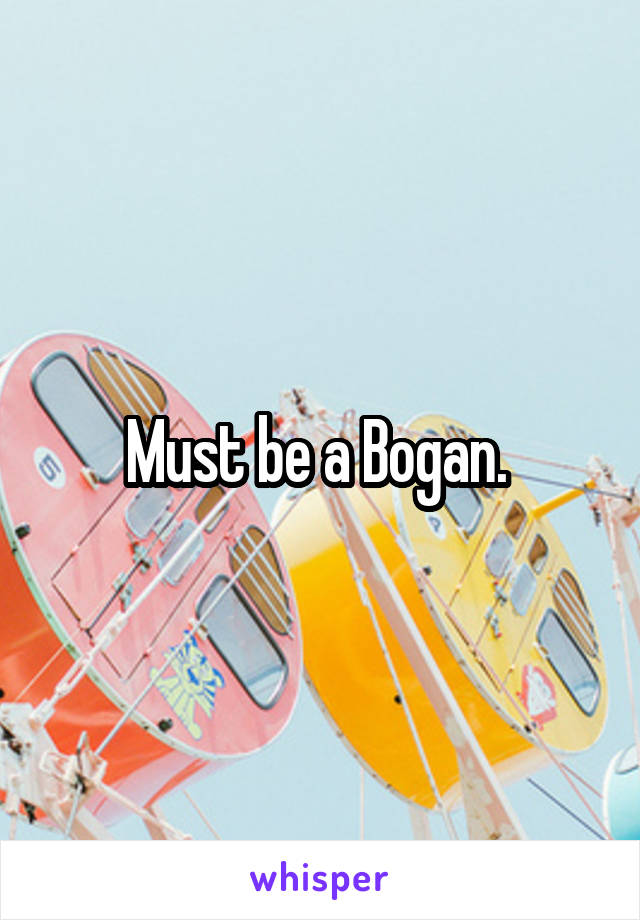 Must be a Bogan. 