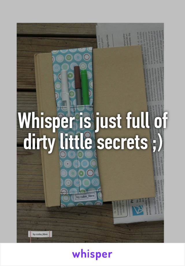 Whisper is just full of dirty little secrets ;)