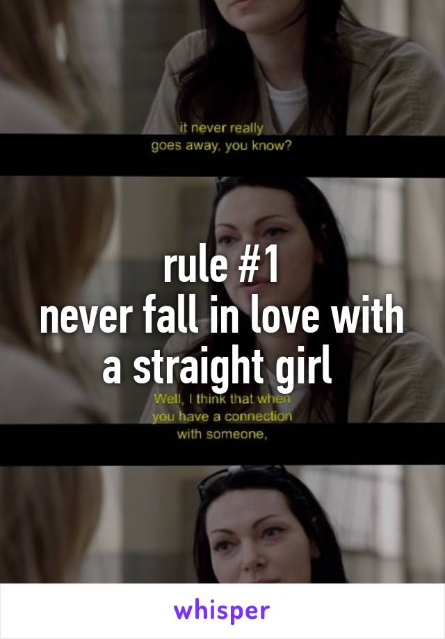 rule #1
never fall in love with a straight girl 