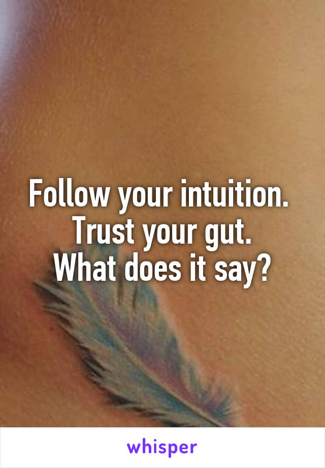 Follow your intuition. 
Trust your gut.
What does it say?