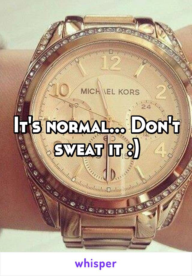 It's normal... Don't sweat it :)