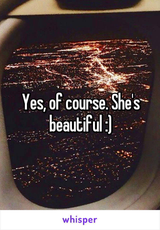 Yes, of course. She's beautiful :)