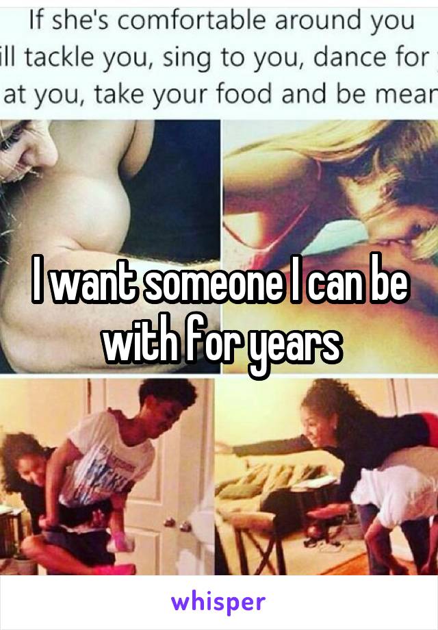 I want someone I can be with for years