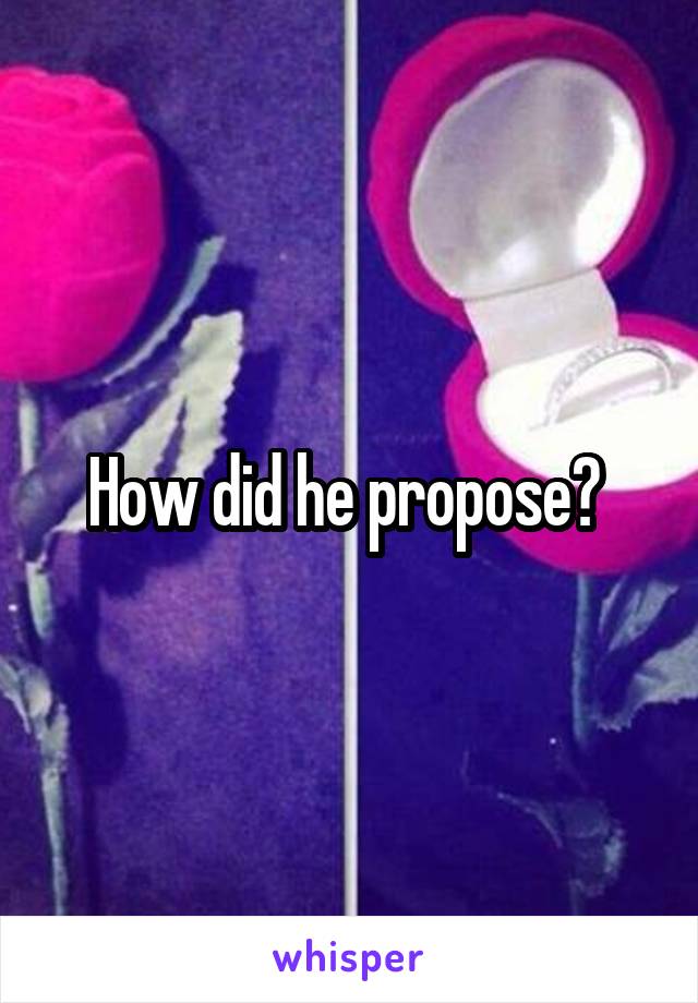 How did he propose? 