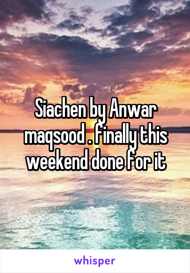 Siachen by Anwar maqsood . finally this weekend done for it