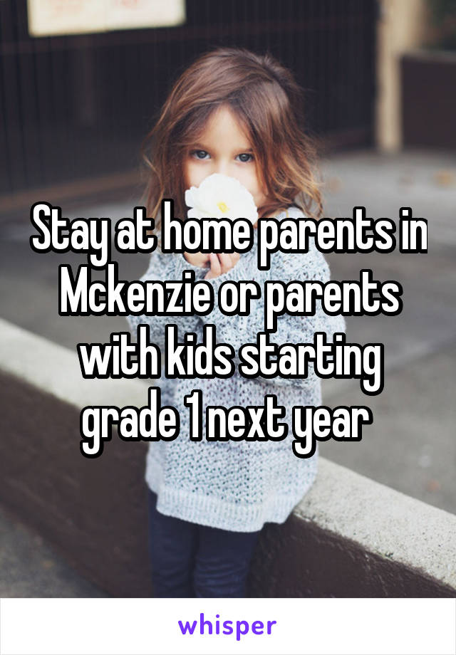 Stay at home parents in Mckenzie or parents with kids starting grade 1 next year 