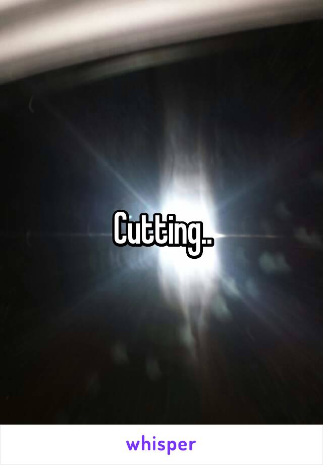 Cutting..