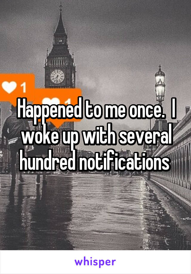 Happened to me once.  I woke up with several hundred notifications 