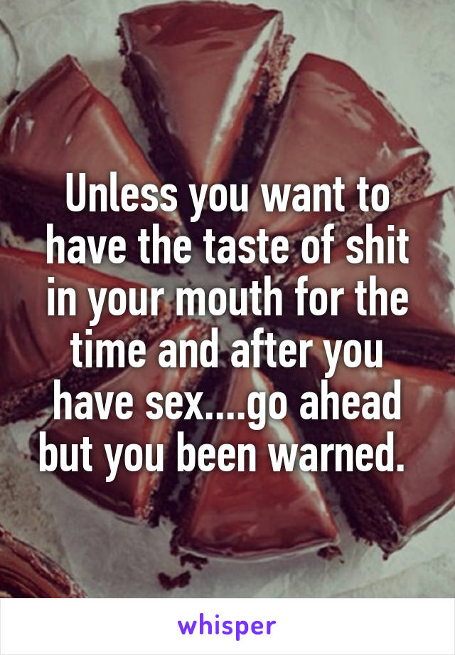 Unless you want to have the taste of shit in your mouth for the time and after you have sex....go ahead but you been warned. 