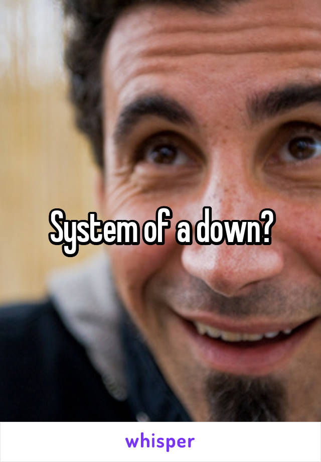 System of a down?