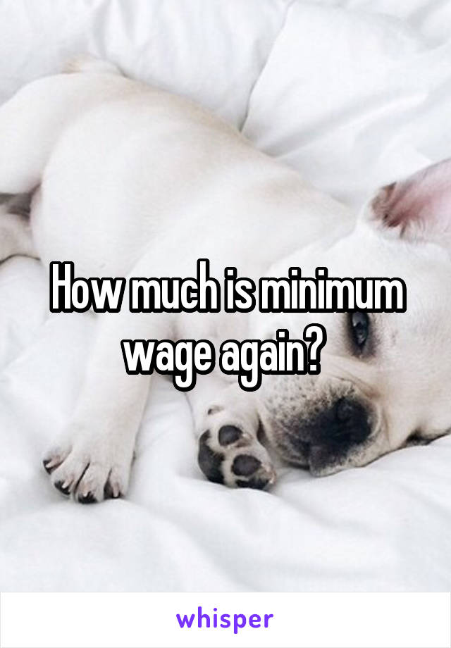 How much is minimum wage again? 