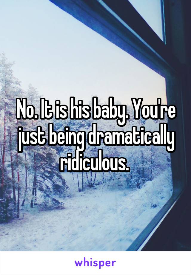 No. It is his baby. You're just being dramatically ridiculous. 