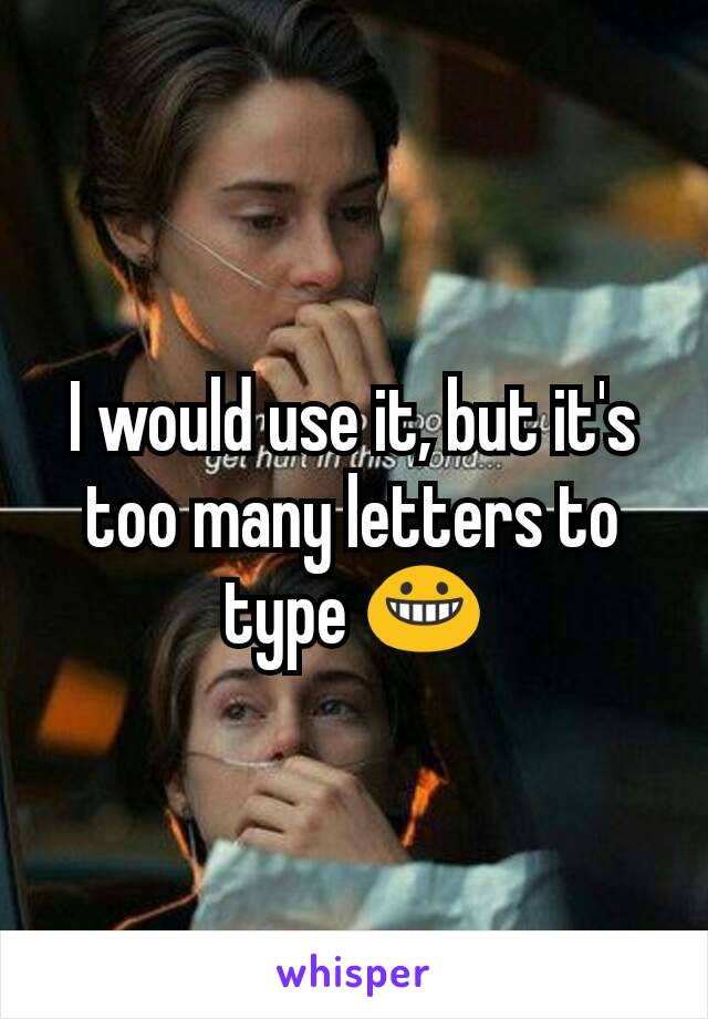 I would use it, but it's too many letters to type 😀