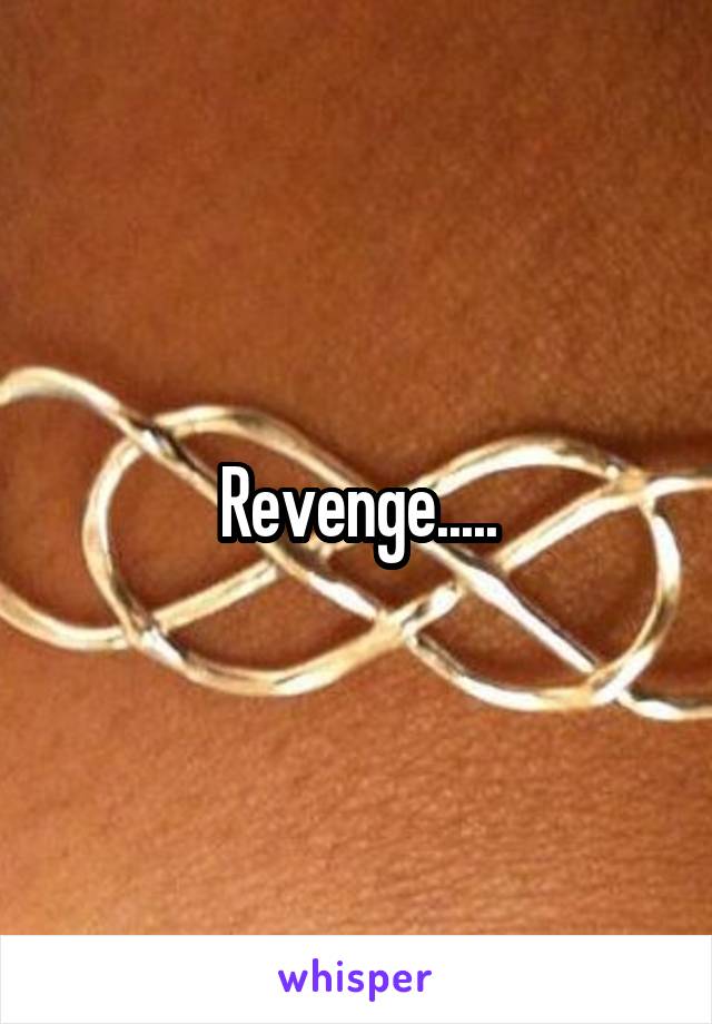 Revenge.....