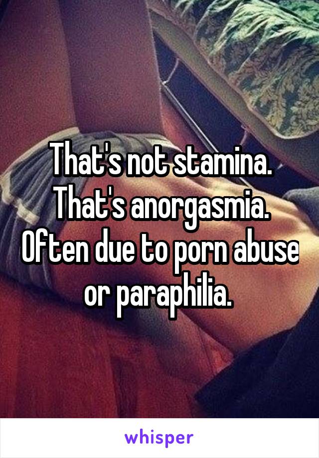 That's not stamina. That's anorgasmia. Often due to porn abuse or paraphilia. 