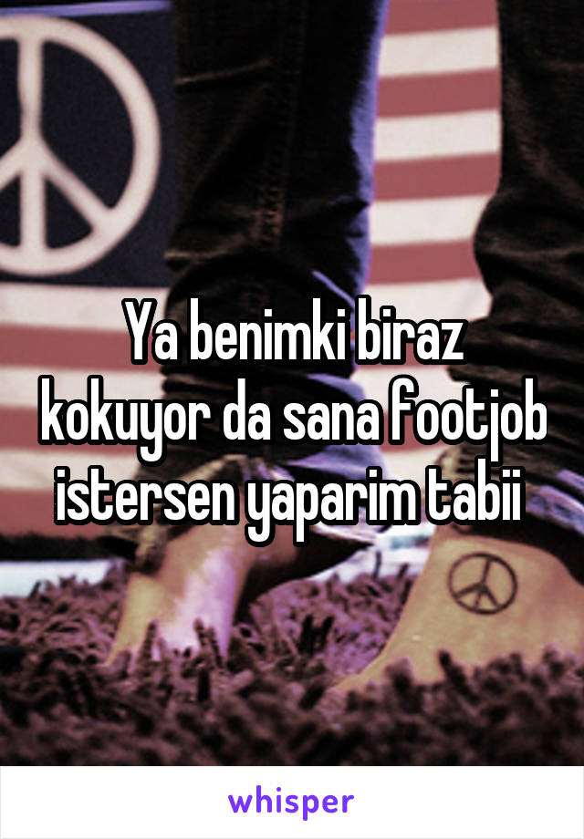 Ya benimki biraz kokuyor da sana footjob istersen yaparim tabii 