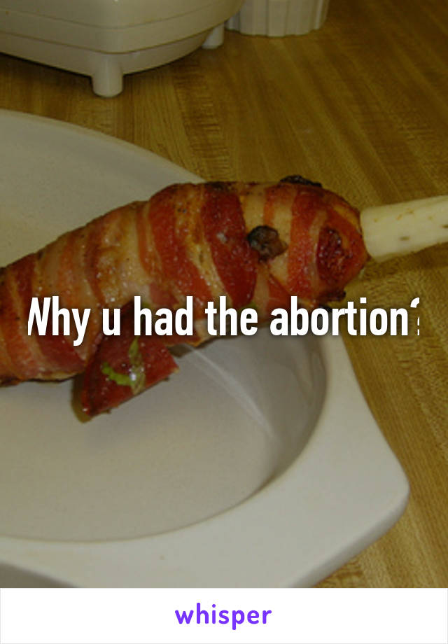 Why u had the abortion?