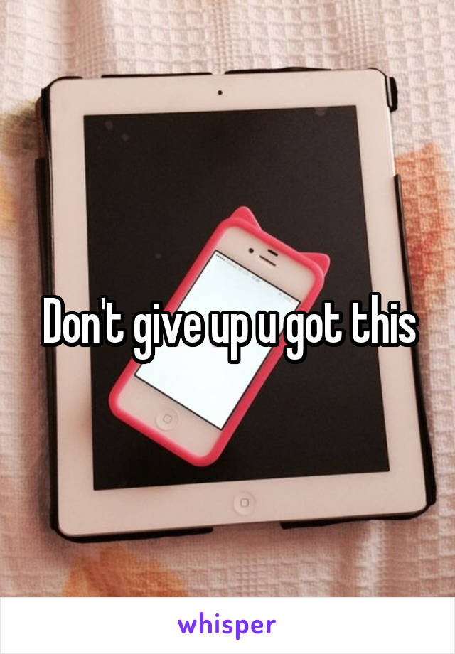 Don't give up u got this