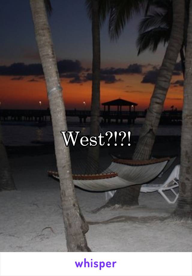 West?!?!