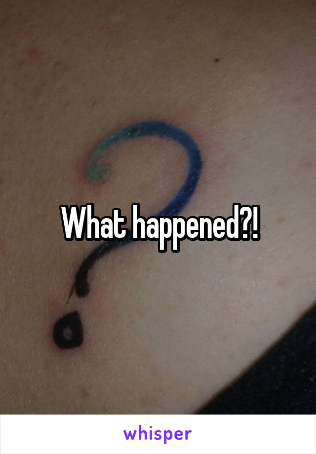 What happened?!