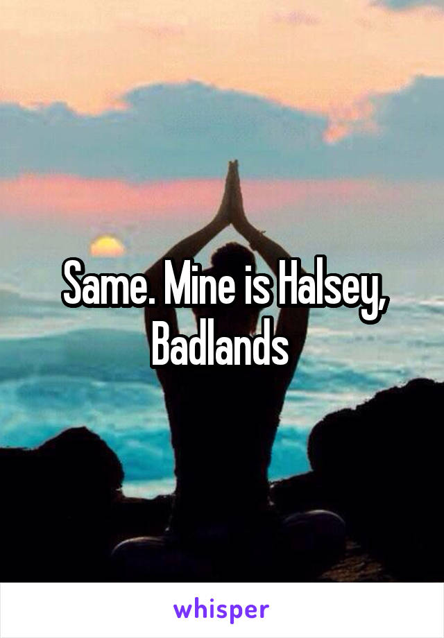 Same. Mine is Halsey, Badlands 