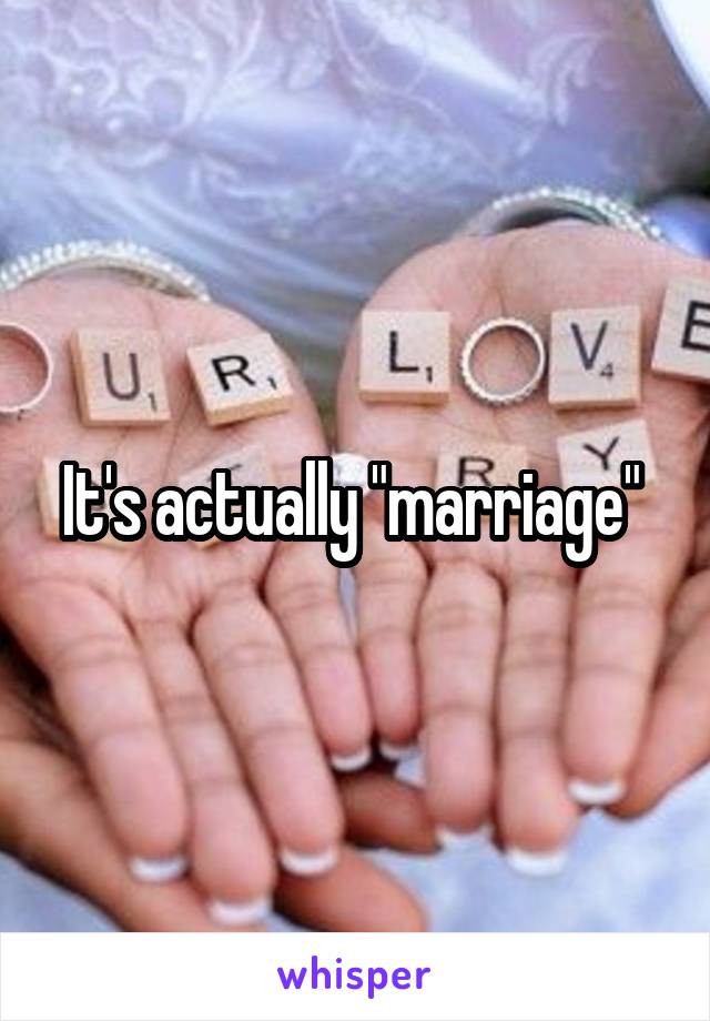 It's actually "marriage" 