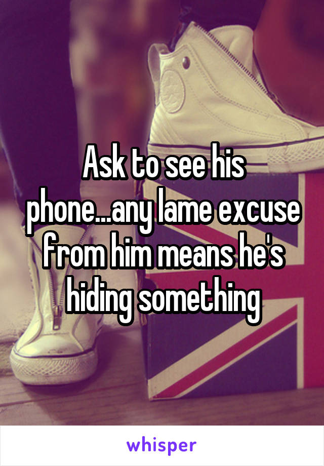 Ask to see his phone...any lame excuse from him means he's hiding something