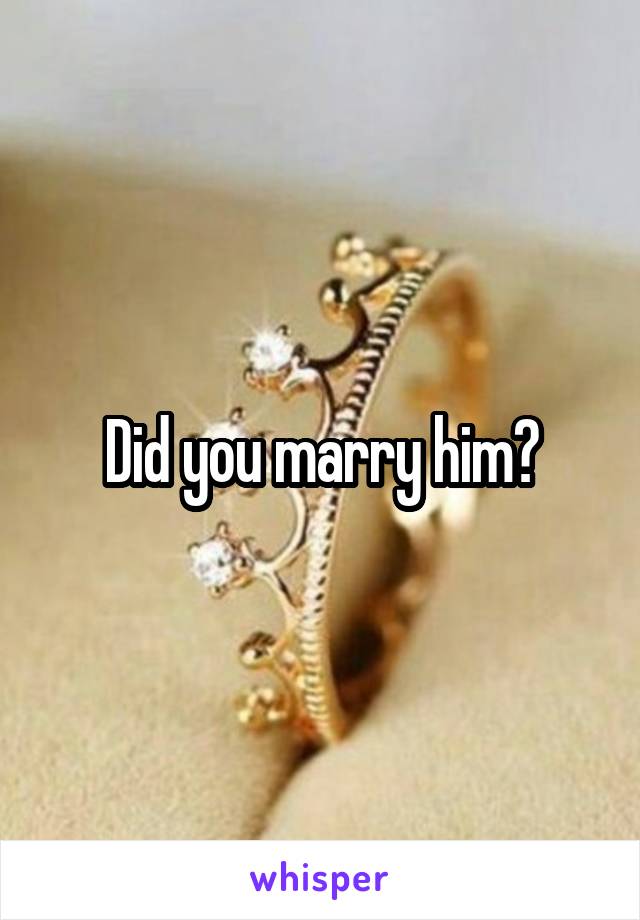 Did you marry him?