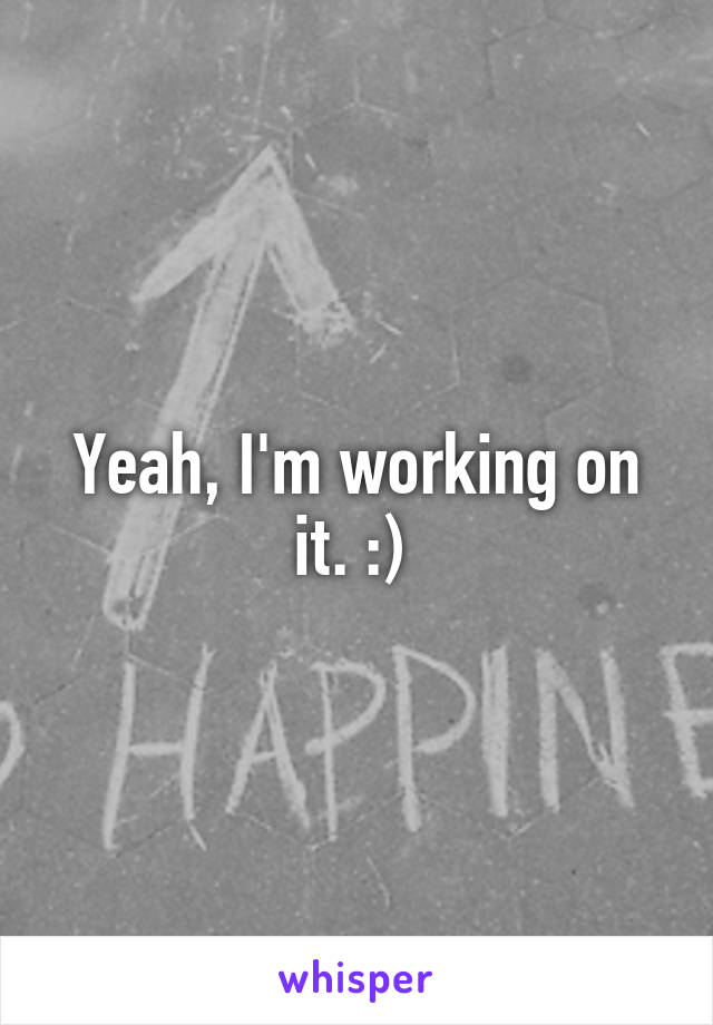 Yeah, I'm working on it. :) 